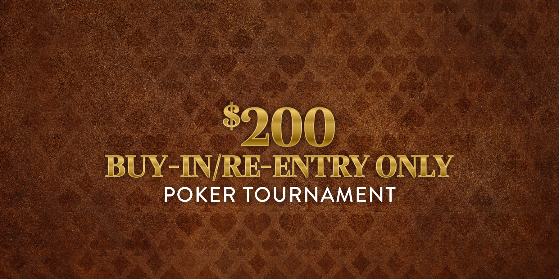 $200 Buy-In/Re-Entry Only Poker Tournament